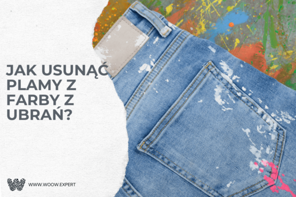 WOOW.EXPERT Jak usunąć plamy z farby z ubrań?
