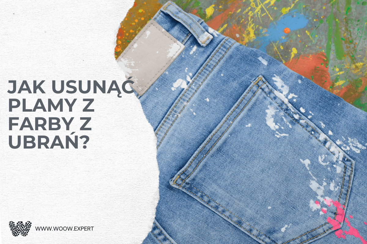 WOOW.EXPERT Jak usunąć plamy z farby z ubrań?