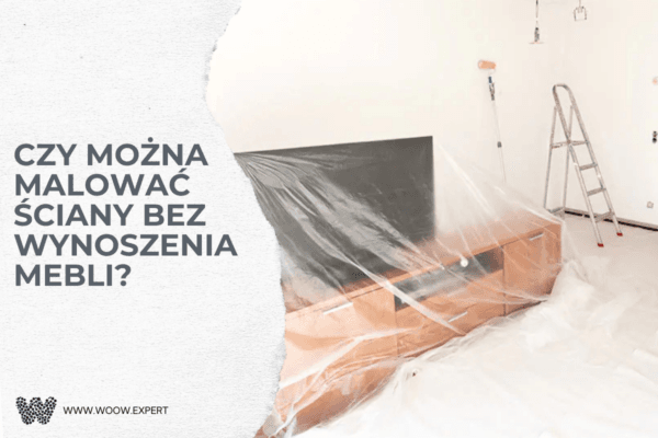 Czy można malować ściany bez wynoszenia mebli? WOOW.EXPERT