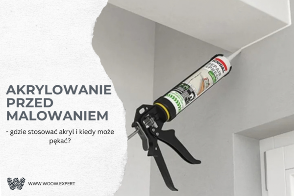 Akrylowanie Przed Malowaniem - Gdzie Stosować Akryl I Kiedy Może Pękać?